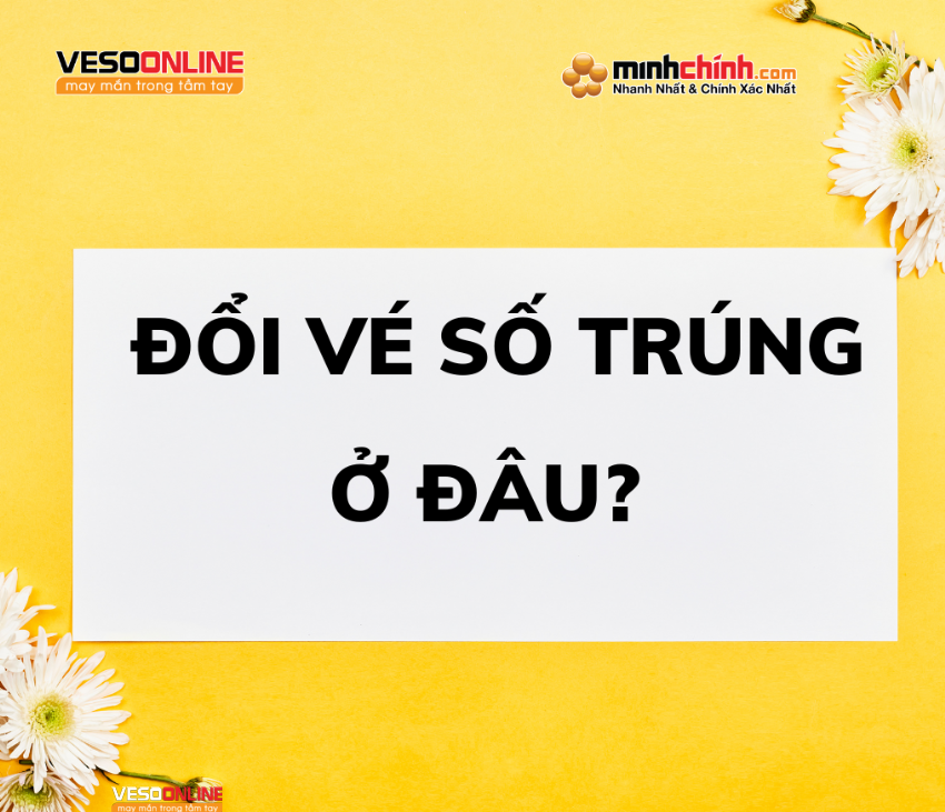 Đổi vé số trúng thưởng ở đâu?