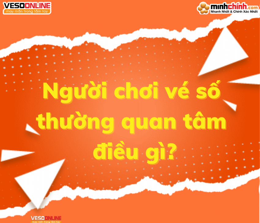 Người chơi vé số thường quan tâm điều gì?